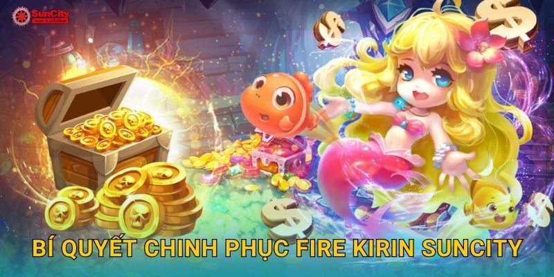Bí quyết chinh phục Fire Kirin suncity
