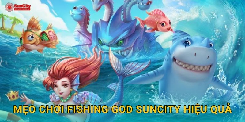 Mẹo chơi Fishing God suncity hiệu quả