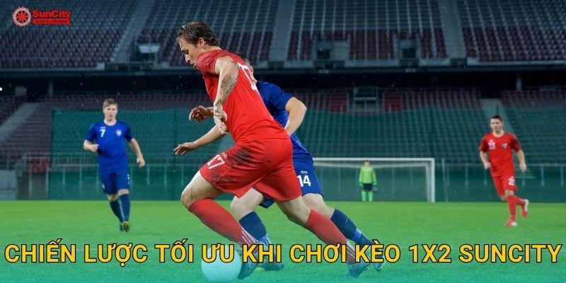 Chiến lược tối ưu khi chơi Kèo 1X2 suncity