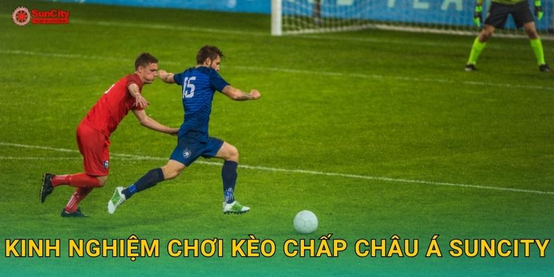 Kinh nghiệm chơi Kèo chấp châu Á suncity